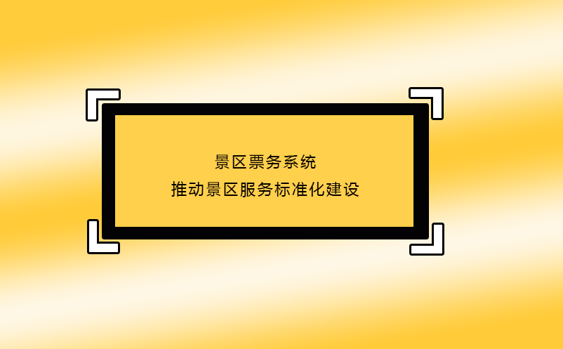 景區(qū)票務(wù)系統(tǒng)推動(dòng)景區(qū)服務(wù)標(biāo)準(zhǔn)化建設(shè)