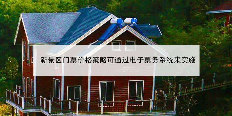 新景區(qū)門(mén)票價(jià)格策略可通過(guò)電子票務(wù)系統(tǒng)來(lái)實(shí)施