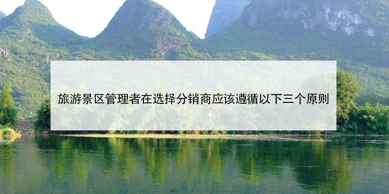 旅游景區(qū)管理者在選擇景區(qū)門票分銷商應(yīng)該遵循以下三個原則