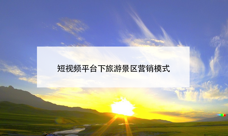 短視頻平臺(tái)下旅游景區(qū)營(yíng)銷(xiāo)模式