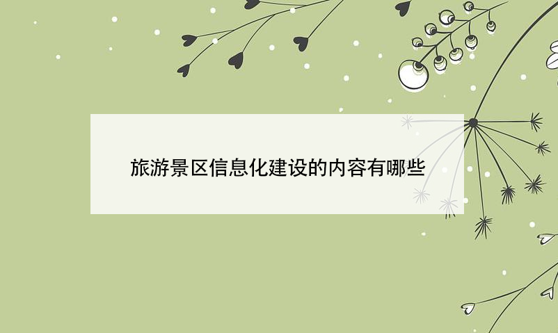 旅游景區(qū)信息化建設(shè)的內(nèi)容有哪些