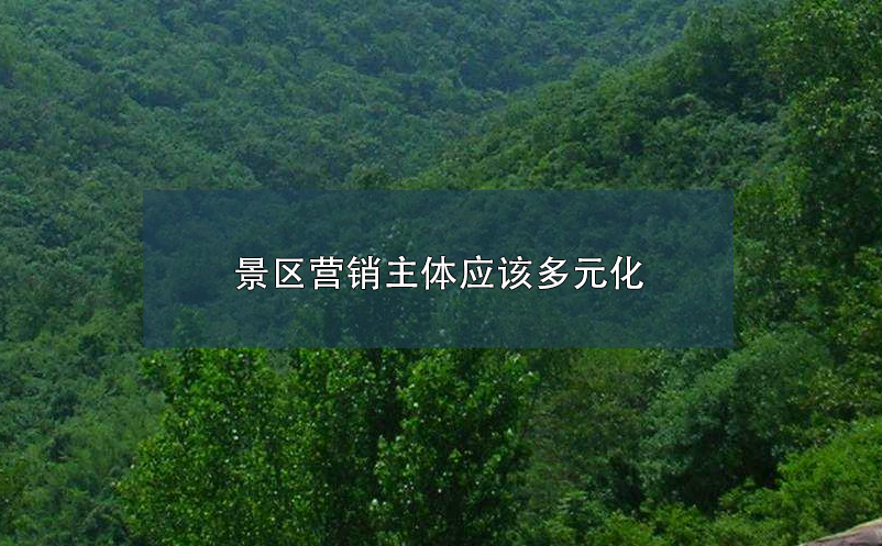 景區(qū)營(yíng)銷主體應(yīng)該多元化