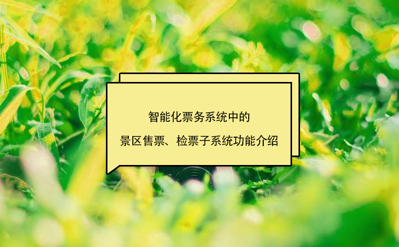 智能化票務(wù)系統(tǒng)中的景區(qū)售票、檢票子系統(tǒng)功能介紹