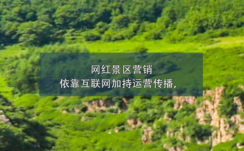 網(wǎng)紅景區(qū)營銷依靠互聯(lián)網(wǎng)加持運(yùn)營傳播