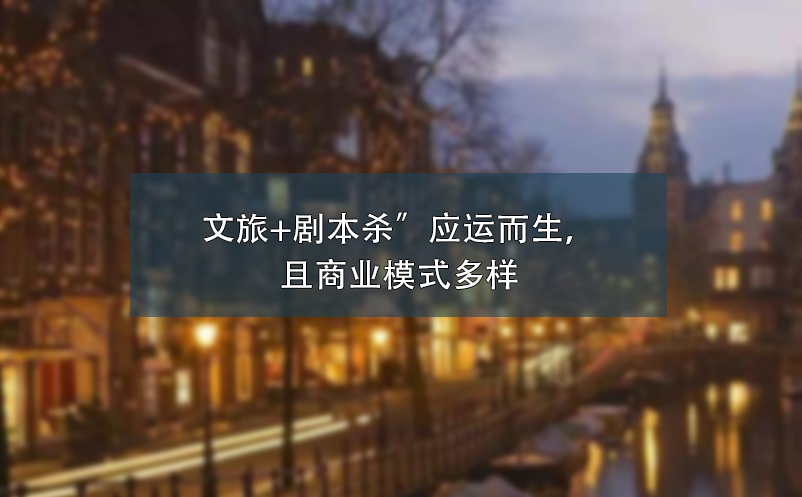 文旅+劇本殺”應運而生，且商業(yè)模式多樣