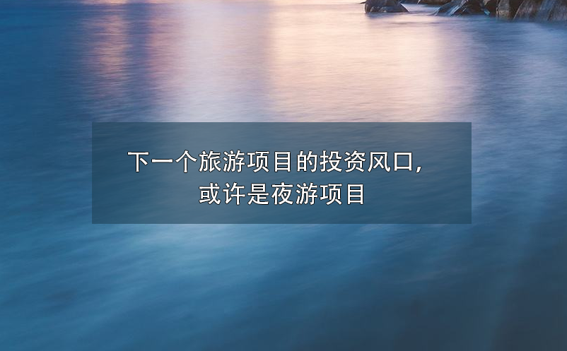 下一個旅游項目的投資風口，或許是夜游項目