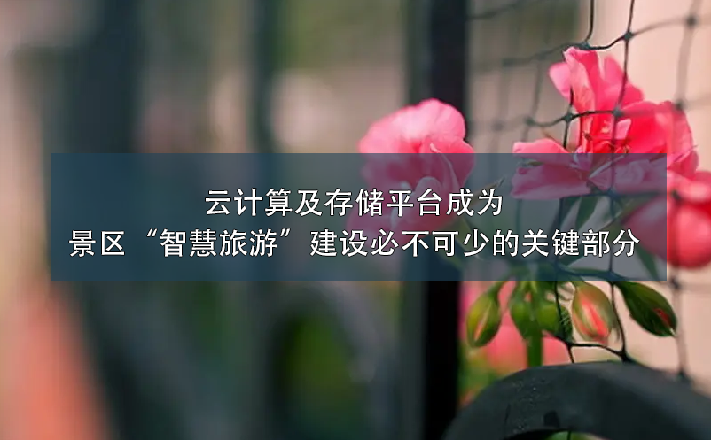云計(jì)算及存儲(chǔ)平臺(tái)成為景區(qū)“智慧旅游”建設(shè)必不可少的關(guān)鍵部分