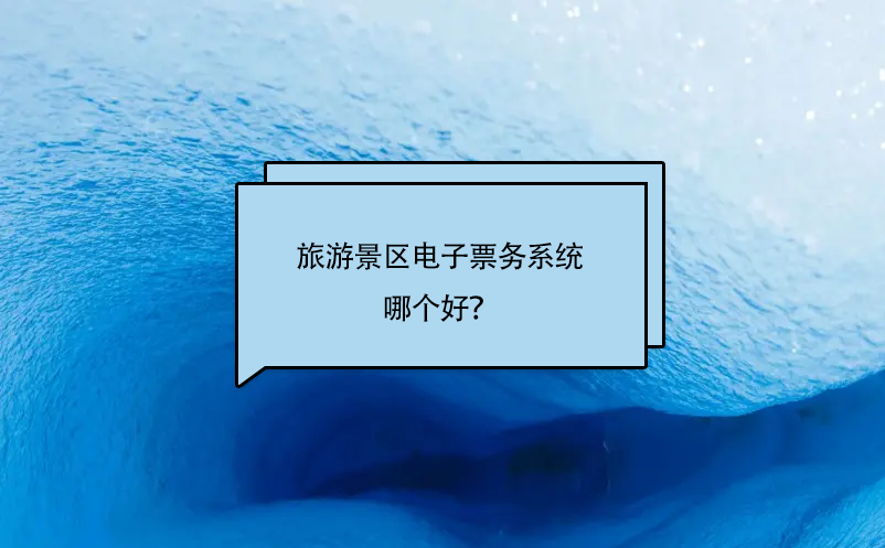 旅游景區(qū)電子票務系統(tǒng)哪個好？