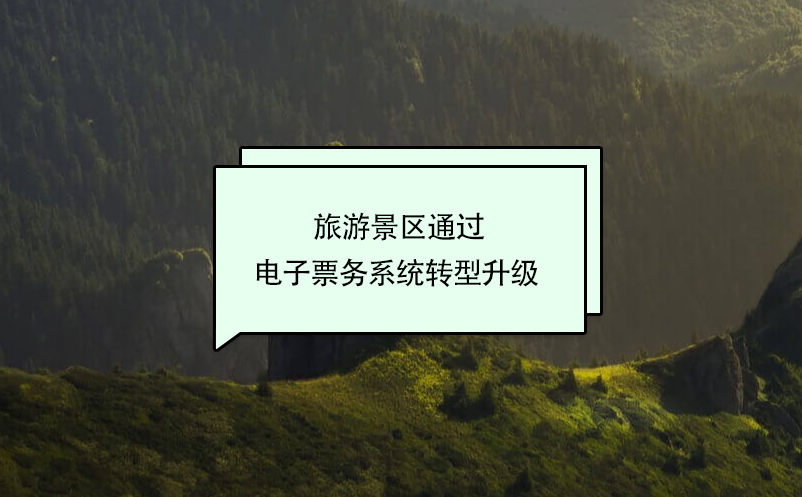 旅游景區(qū)通過(guò)電子票務(wù)系統(tǒng)轉(zhuǎn)型升級(jí) 