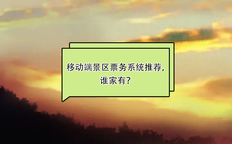 比較好用的移動(dòng)端景區(qū)票務(wù)系統(tǒng)推薦，誰(shuí)家有？ 