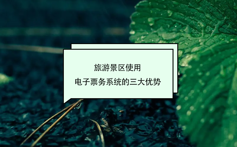 旅游景區(qū)使用電子票務系統(tǒng)的三大優(yōu)勢