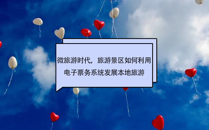 微旅游時(shí)代，旅游景區(qū)如何利用電子票務(wù)系統(tǒng)發(fā)展本地旅游