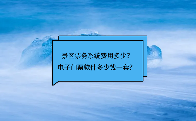 景區(qū)票務(wù)系統(tǒng)費(fèi)用多少？電子門票軟件多少錢一套？ 