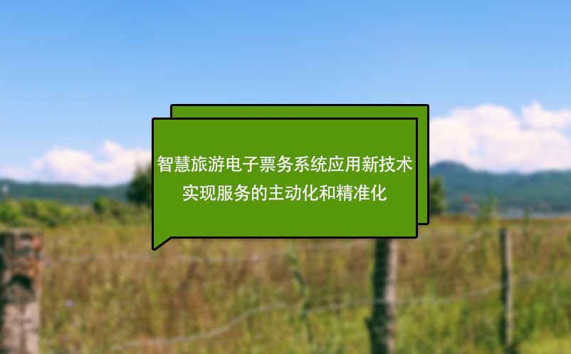 智慧旅游電子票務(wù)系統(tǒng)應(yīng)用新技術(shù)實(shí)現(xiàn)服務(wù)的主動化和精準(zhǔn)化