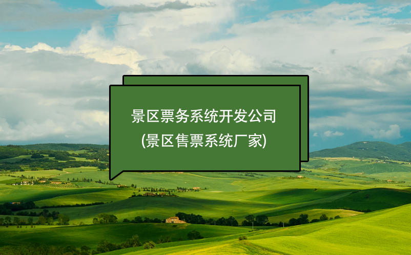 景區(qū)票務(wù)系統(tǒng)開(kāi)發(fā)公司(景區(qū)售票系統(tǒng)廠家)