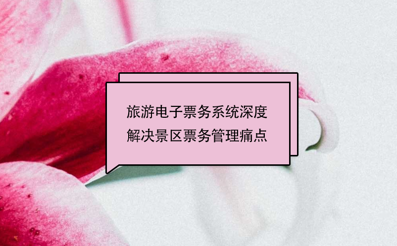 旅游電子票務(wù)系統(tǒng)深度解決景區(qū)票務(wù)管理痛點(diǎn)
