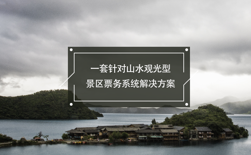 一套針對(duì)山水觀光型景區(qū)票務(wù)系統(tǒng)解決方案