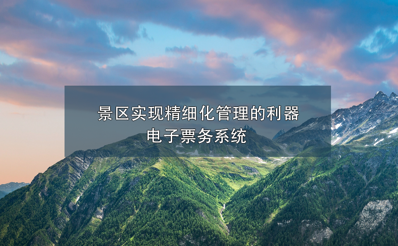 景區(qū)實(shí)現(xiàn)精細(xì)化管理的利器——電子票務(wù)系統(tǒng)