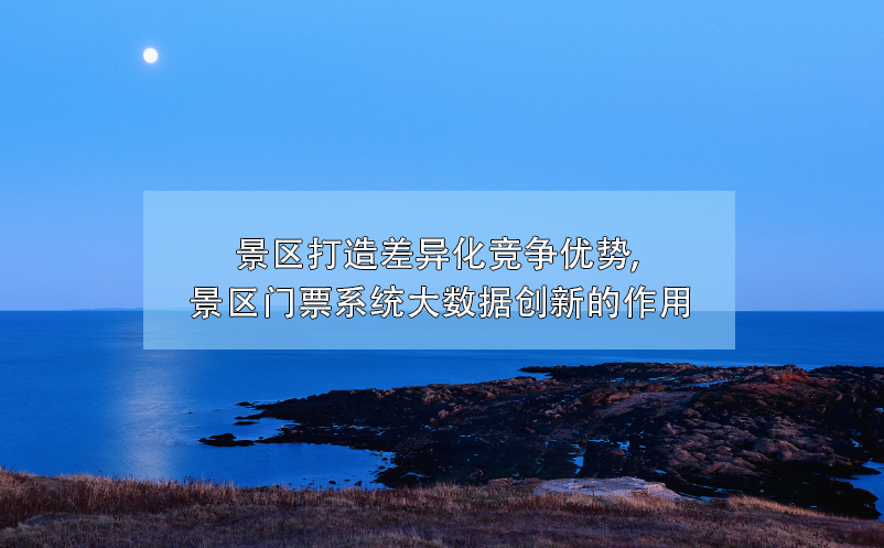 大數(shù)據(jù)技術(shù)幫助景區(qū)門票系統(tǒng)創(chuàng)新，打造差異化競爭優(yōu)勢