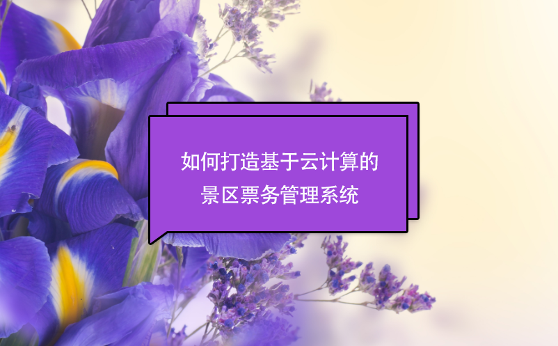 如何打造基于云計算的景區(qū)票務(wù)管理系統(tǒng)