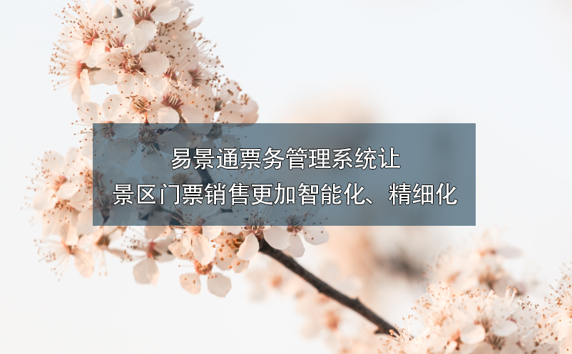 易景通票務(wù)管理系統(tǒng)讓景區(qū)門票銷售更加智能化、精細(xì)化