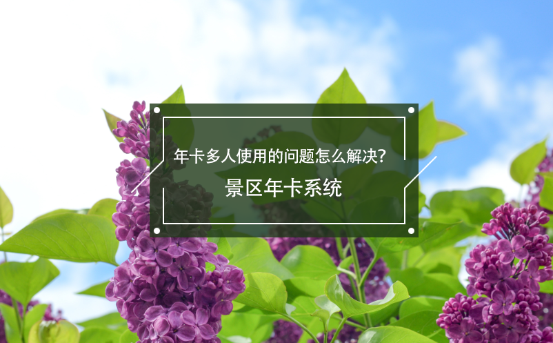 年卡多人使用的問題怎么解決？景區(qū)年卡系統(tǒng)