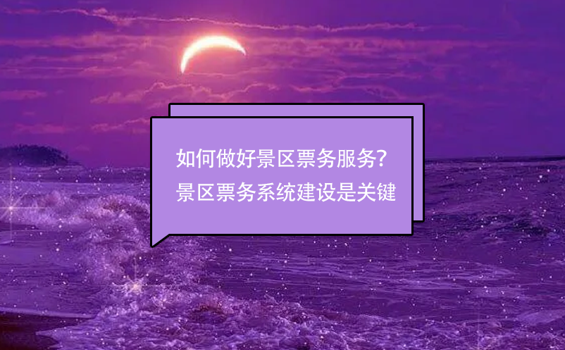 如何做好景區(qū)票務(wù)服務(wù)？景區(qū)票務(wù)管理系統(tǒng)建設(shè)是關(guān)鍵