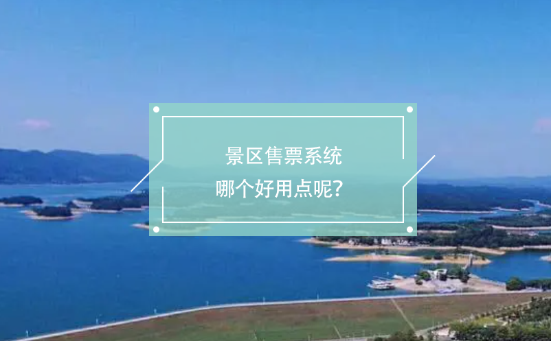 景區(qū)售票系統(tǒng)哪個(gè)好用點(diǎn)呢？