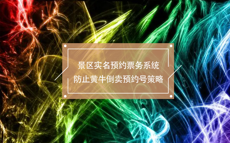景區(qū)實(shí)名預(yù)約票務(wù)系統(tǒng)防止黃牛倒賣(mài)預(yù)約號(hào)策略