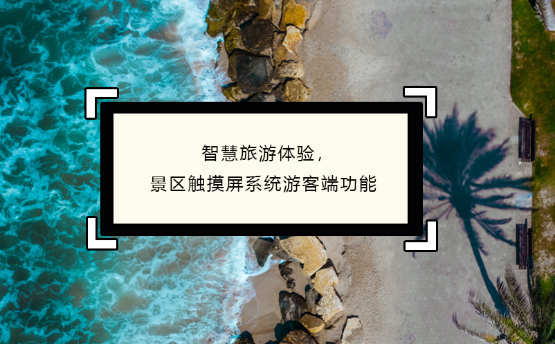 智慧旅游體驗，景區(qū)觸摸屏系統(tǒng)游客端功能