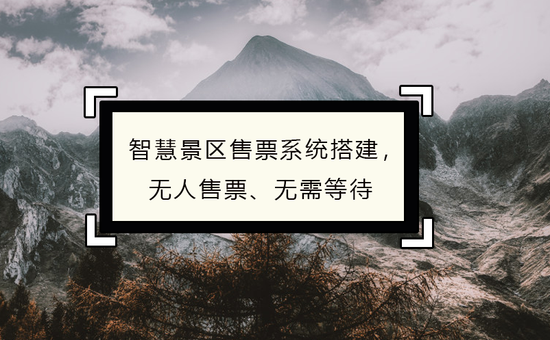 智慧景區(qū)售票系統(tǒng)搭建，無人售票、無需等待