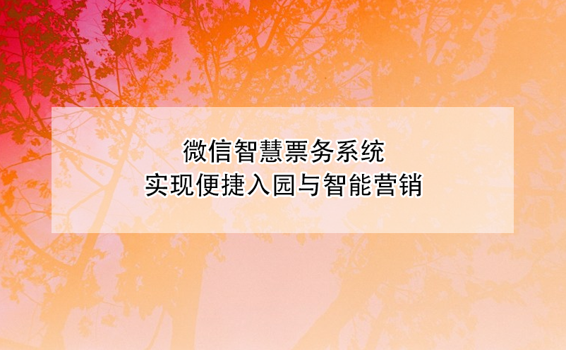 微信智慧票務系統(tǒng)實現(xiàn)便捷入園與智能營銷