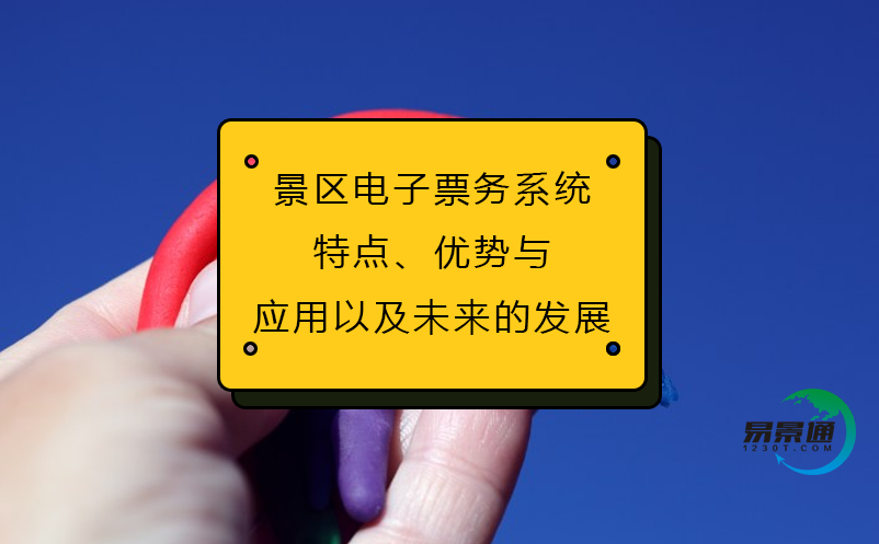 景區(qū)電子票務(wù)系統(tǒng)(特點(diǎn)、優(yōu)勢(shì)與應(yīng)用以及未來(lái)的發(fā)展)