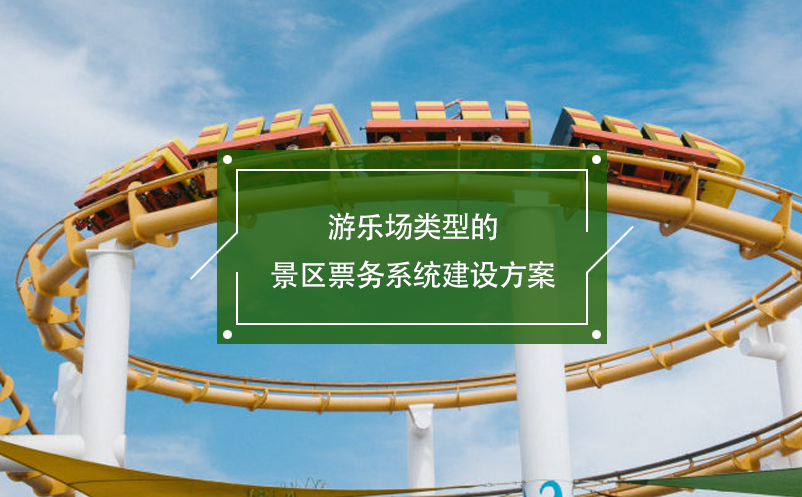 游樂(lè)場(chǎng)類(lèi)型的景區(qū)票務(wù)系統(tǒng)建設(shè)方案