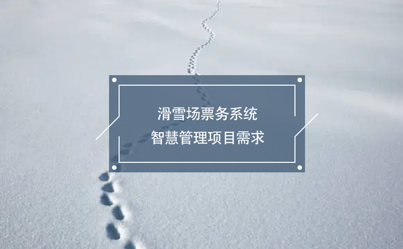 滑雪場(chǎng)票務(wù)系統(tǒng)智慧管理項(xiàng)目需求