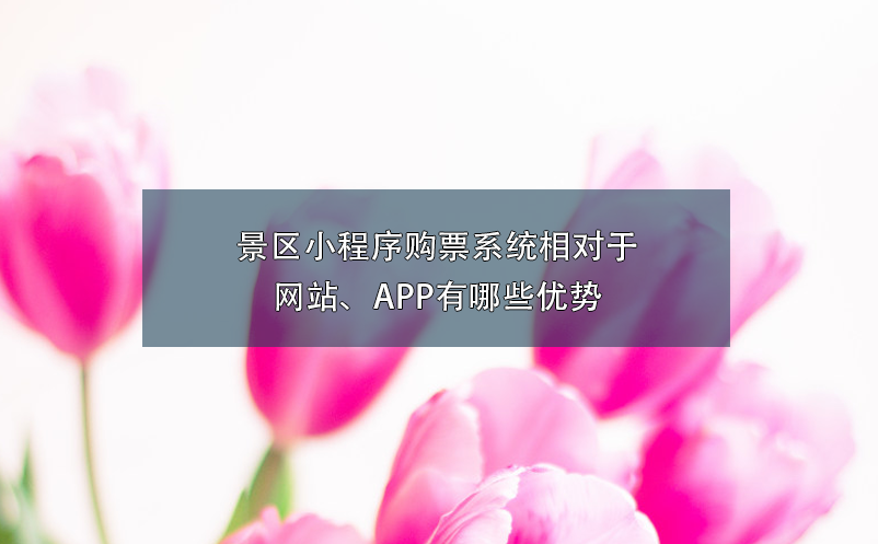 景區(qū)小程序購票系統(tǒng)相對(duì)于網(wǎng)站、APP有哪些優(yōu)勢(shì)