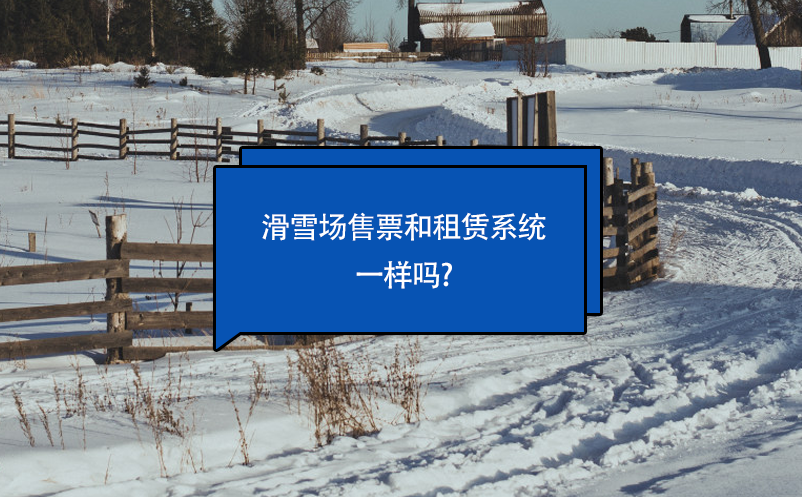 滑雪場(chǎng)售票和租賃系統(tǒng)一樣嗎?