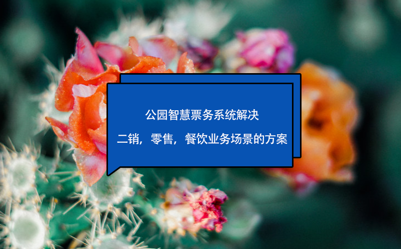 公園智慧票務(wù)系統(tǒng)解決二銷，零售，餐飲業(yè)務(wù)場景的方案