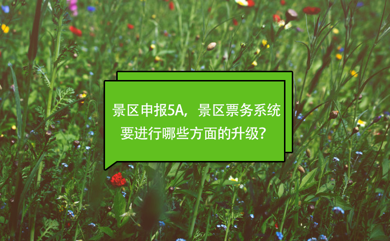 景區(qū)申報5A，景區(qū)票務(wù)系統(tǒng)要進行哪些方面的升級？