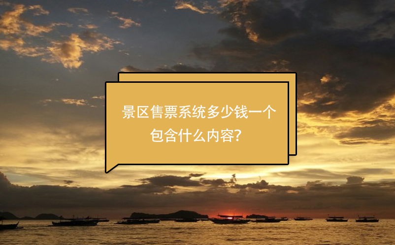 景區(qū)售票系統(tǒng)多少錢一個，包含什么內(nèi)容？