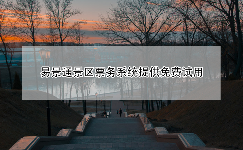 易景通景區(qū)票務(wù)系統(tǒng)提供免費試用