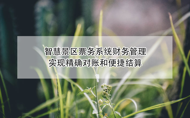 智慧景區(qū)票務系統(tǒng)財務管理：實現(xiàn)精確對賬和便捷結算