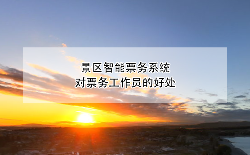 景區(qū)智能票務(wù)系統(tǒng)對票務(wù)工作員的好處