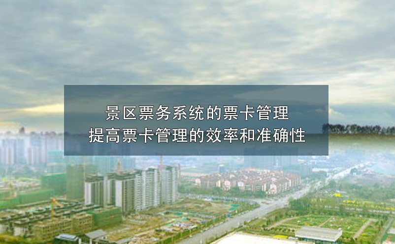 景區(qū)票務(wù)系統(tǒng)的票卡管理,提高票卡管理的效率和準(zhǔn)確性