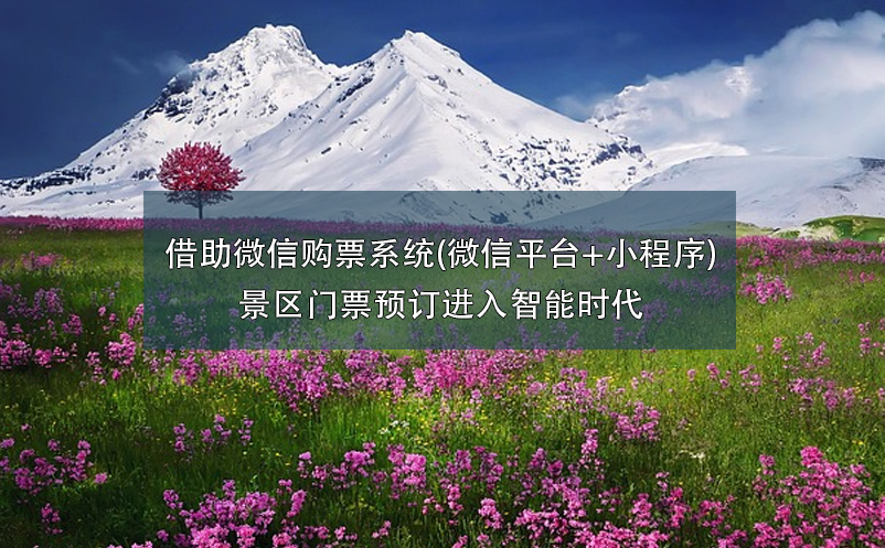 借助微信購票系統(tǒng)(微信平臺+小程序),景區(qū)門票預(yù)訂進入智能時代