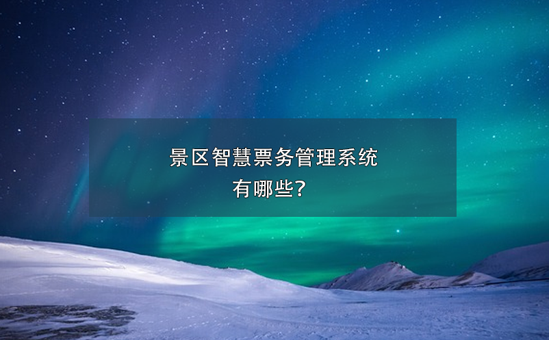 景區(qū)智慧票務(wù)管理系統(tǒng)有哪些？