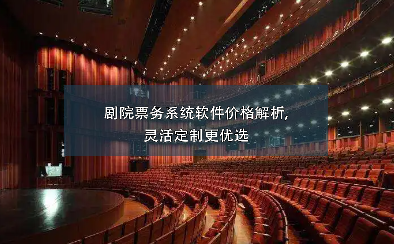 劇院票務(wù)系統(tǒng)軟件價(jià)格解析,靈活定制更優(yōu)選
