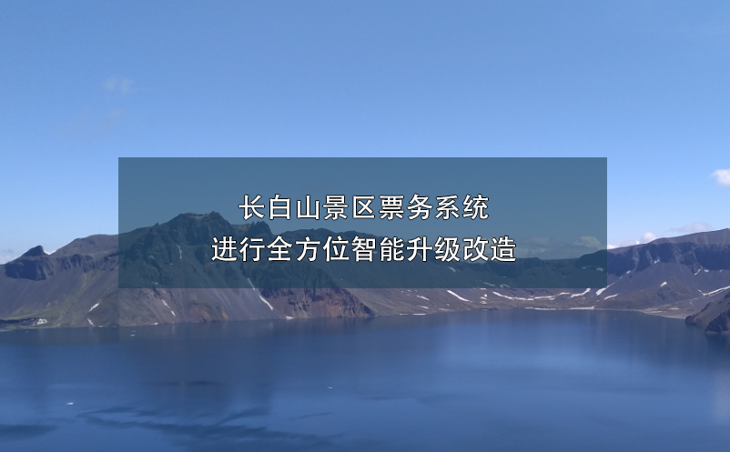 長(zhǎng)白山景區(qū)票務(wù)系統(tǒng)進(jìn)行全方位智能升級(jí)改造
