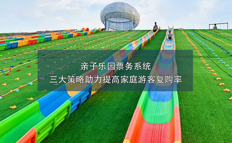 親子樂園票務(wù)系統(tǒng)三大策略助力提高家庭游客復購率