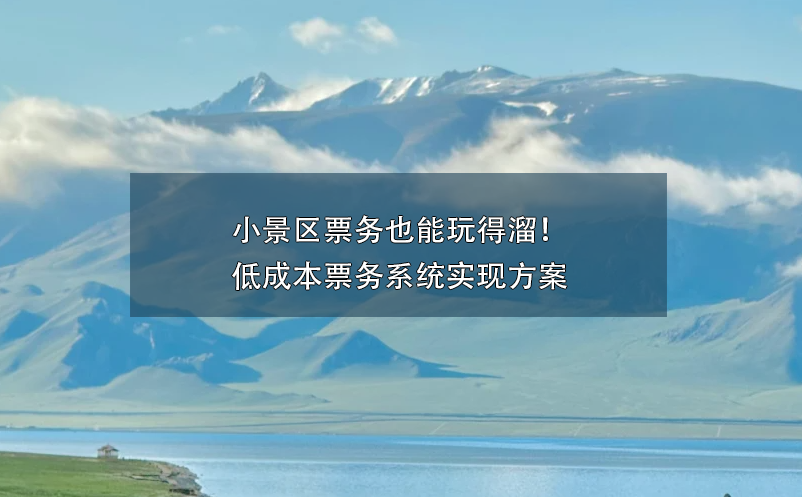 小景區(qū)票務(wù)也能玩得溜！低成本票務(wù)系統(tǒng)實(shí)現(xiàn)方案